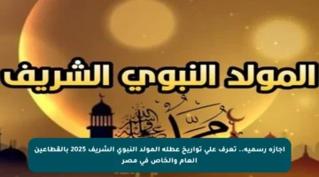 إجازة رسمية.. تعرف على تواريخ عطلة المولد النبوي الشريف 2025 بالقطاعين العام والخاص في مصر